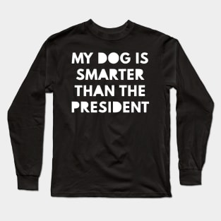 My dog is smarter than the president! Long Sleeve T-Shirt